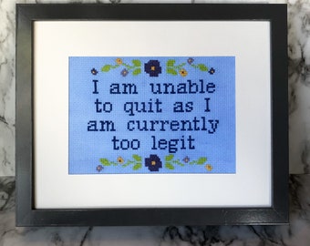 I am unable to quit as I am currently too legit - Cross stitch pattern