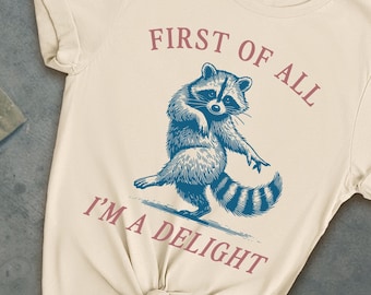 First of All, I'm a Delight Shirt Funny Raccoon Tshirt Sarcastic Quote Shirt Sarcasm Shirt Funny Animal Raccoon Tee Humor Graphic T-Shirt