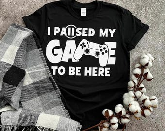I Paused My Game T-Shirt, Funny Gamer Tee