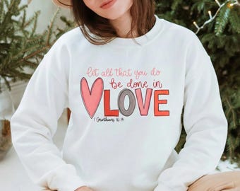Let All That You Do Be Done In Love Sweatshirt or Hoodie, Bible Verse Sweatshirt