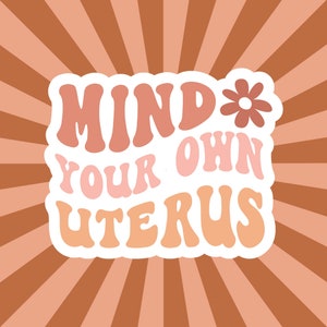 Mind Your Own Uterus Waterproof Vinyl Sticker, Die Cut Sticker gift for Best Friend, Water proof Water bottle Laptop Decal, Pro Choice Gift image 2