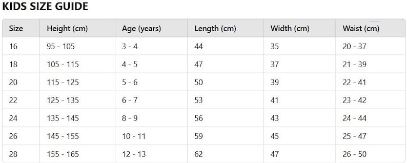 May include: Kids size guide chart with columns for size, height in centimetres, age in years, length in centimetres, width in centimetres, and waist in centimetres. The chart shows sizes 16 through 28 with corresponding measurements.
