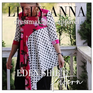May include: A woman wearing a black and white polka dot shirt with a pink floral pattern on the side. The shirt is a loose fit and has a long, flowing hem. The text "Lilly Anna dressmaking + apparel" and "Eden Shirt Pattern" is visible on the image.