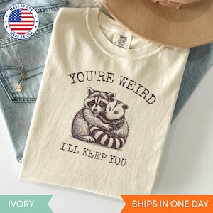 You Are Weird I&#39;ll Keep You, Raccoon and Possum Retro Meme Tee, Sarcastic Gifts, Cute Shirt, Meme Shirt, Adult Humor Tee, Funny Shirt