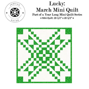 May include: A square mini quilt featuring a geometric pattern in white and green fabric. The text reads Lucky: March Mini Quilt, Part of a Year Long Mini Quilt Series, Mini Quilt: 20 1/2" x 20 1/2". A circular logo for Jessica Dayon is included.
