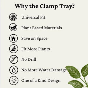 May include: A graphic with a list of reasons why to use a clamp tray. The list includes: Universal Fit, Plant Based Materials, Save on Space, Fit More Plants, No Drill, No More Water Damage, One of a Kind Design.