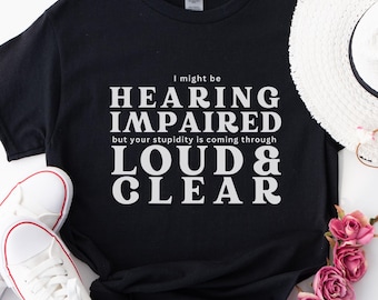 Sarcastic Hearing Impaired Unisex Tee, Funny hard of hearing shirt, Sassy Sign Language Gift, Sarcastic ASL Apparel, Hearing Loss Tee