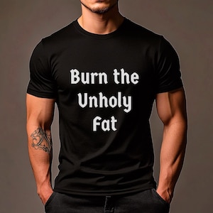 Fitness Motivation Unisex Jersey Short Sleeve Tee, Burn the Unholy Fat Gym T-Shirt, Workout Top for Men and Women, Exercise Apparel, Weight