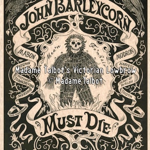 May include: Black and white illustration of a skeletal figure with a crown of thorns, bound and set aflame. The figure is surrounded by a decorative border with text that reads "John Barleycorn Must Die" and "Madame Talbot's Victorian Lowbrow".