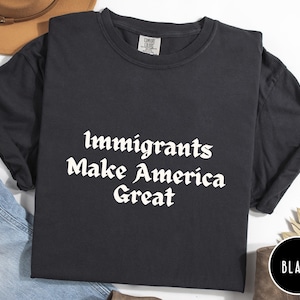 Comfort Colors® Immigrants Make America Great T-Shirt, Anti Racism Shirt, Pro Immigrant Tee, Stolen Land Tee, Hate Never Made Any Nation Tee