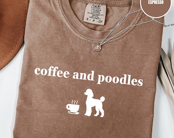 Comfort Colors Coffee and Poodles T-Shirt: Poodle Mom Gift