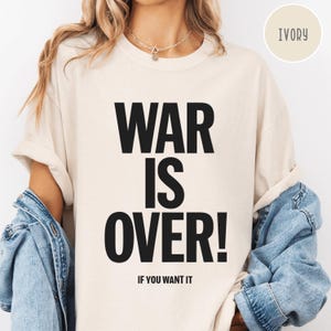 Comfort Colors® War Is Over If You Want It T-Shirt, War Is Over Madonna Shirt, Funny Political Tee, Peace Protest Anti War Statement Shirt