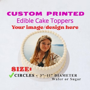 May include: A round edible cake topper featuring a custom photograph of a person with long hair against a water background. The text reads CUSTOM PRINTED Edible Cake Toppers Your image/design here, and SIZE: CIRCLES - 3"-11" DIAMETER Wafer or Sugar.