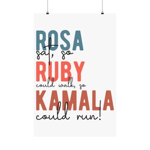 May include: A white poster with the text "ROSA sat, so RUBY could walk, so KAMALA could run!" in colorful, stylized lettering.