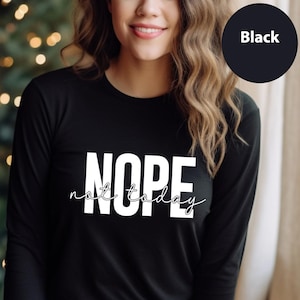 Nope Not Today Long Sleeve, Funny Sarcastic Long Sleeve, Motivational Quote Long Sleeve, Positive Vibe Long Sleeve