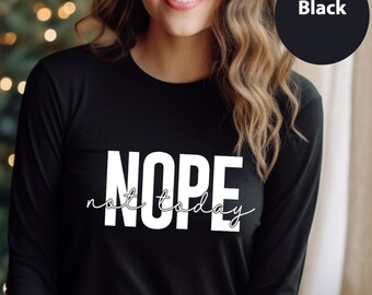 Nope Not Today Long Sleeve, Funny Sarcastic Long Sleeve, Motivational Quote Long Sleeve, Positive Vibe Long Sleeve