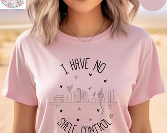 I Have No Shelf Control Shirt: Funny Book Lover Tee