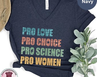 Pro Choice Pro Love Pro Science Pro Women Vneck Shirt,Feminist Vneck Tee,Patriarchy Tee,Pride Shirt Activist Shirt,Social Justice Vneck Tee