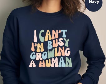 I Can't I'm Busy Growing A Human Sweatshirt, Pregnancy Announcement Hoodie, Funny Mom Saying Sweater, Mother's Day Sweatshirt