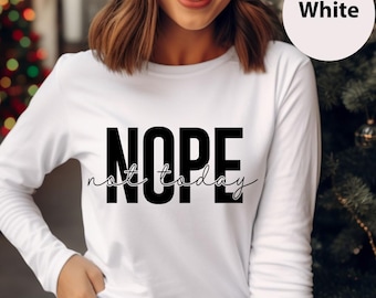 Nope Not Today Long Sleeve, Funny Sarcastic Long Sleeve, Motivational Quote Long Sleeve, Positive Vibe Long Sleeve