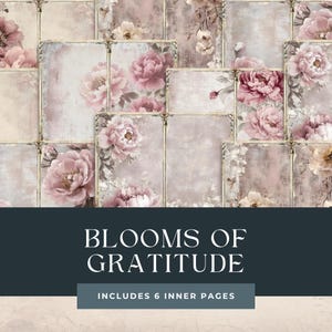 May include: A collage of floral-themed journal pages with a vintage aesthetic. The pages feature soft pink and cream-colored peonies and other flowers. The text "Blooms of Gratitude" and "Includes 6 Inner Pages" are displayed on a dark blue banner.