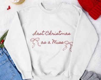 Last Christmas as a Miss Sweatshirt, Cozy Bride To Be Holiday Gift, Perfect for Newly Engaged, From Miss to Mrs Sweater