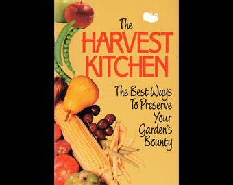 The Harvest Kitchen: The Best Ways to Preserve Your Garden's Bounty - Vintage Recipe Booklet c. 1990 - Food Preparation - Rodale Press Inc.