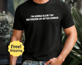 I'm Gonna Blow The Bathroom Up After Dinner Funny Poop Humor Bathroom Joke T-Shirt
