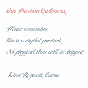 May include: A digital product notice with the text "Our Precious Customers, Please remember, this is a digital product, No physical item will be shipped Kind Regards Liora".