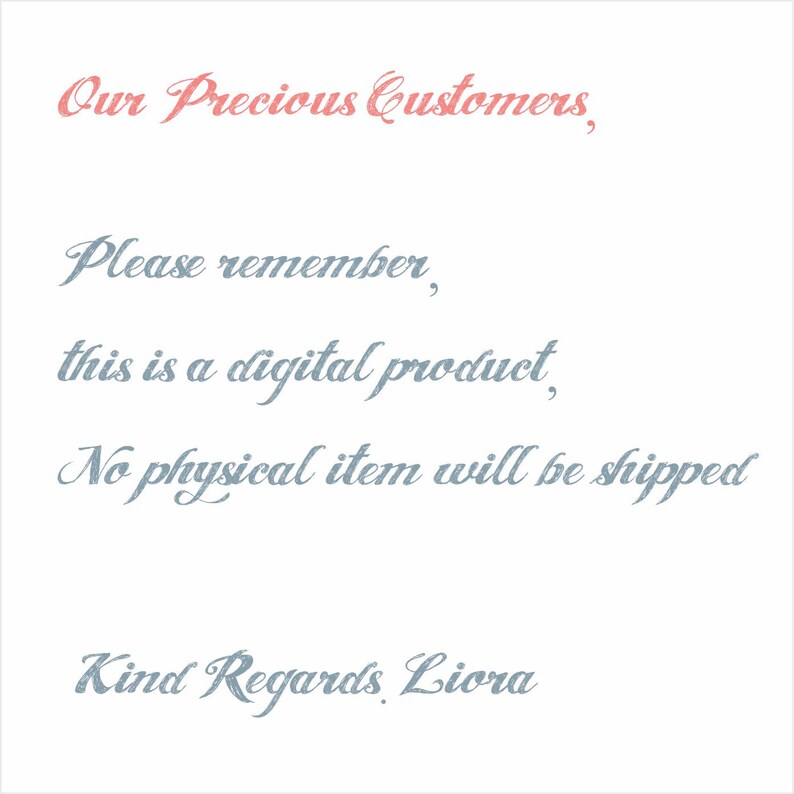 May include: A digital product notice with the text "Our Precious Customers, Please remember, this is a digital product, No physical item will be shipped Kind Regards Liora".