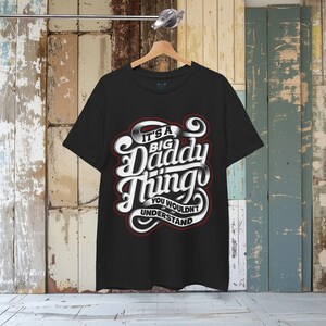 Big Daddy Thing T-Shirt, Father's Gift Shirt, Funny Dad Tee, Daddy T-Shirt, Cool Dad Shirt, Father's Day Gift, Dad Humor, Family Dad Gift