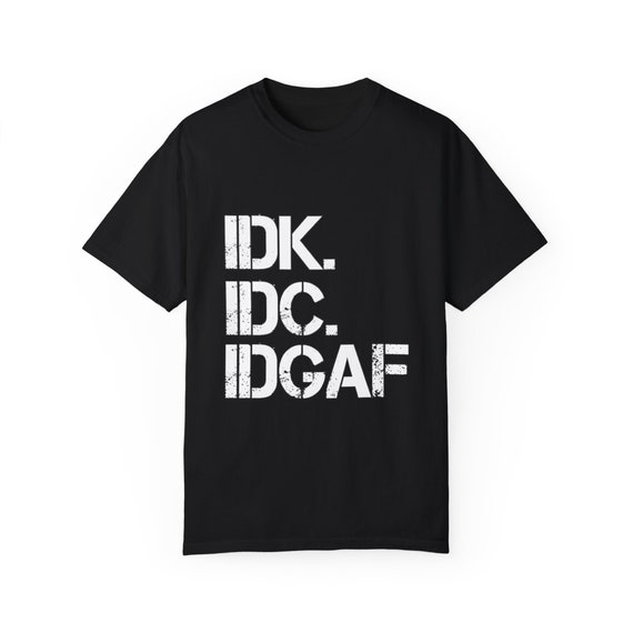 IDK IDC IDGAF T-Shirt: Retro Humor, Carefree Attitude