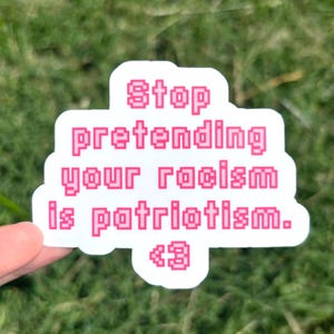 Stop Pretending Your Racism is Patriotism Sticker - Cute Anti-Racism Sticker, Anti Racism Sticker, Kawaii Leftist Sticker, Liberal Sticker