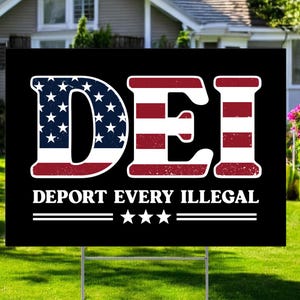 Deport Every Illegal Sign, DEI Yard Sign, Border Wall Sign, Maga Yard Sign, Anti Illegal Sign, Patriot Home Decor, Trump Patriotism Sign