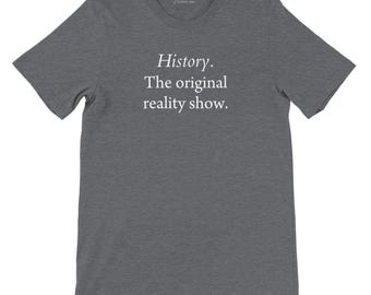 Lustiges Geschichts-T-Shirt | Unisex Geschichts-Hemd | Geschicht: Das Original Realität Show Shirt