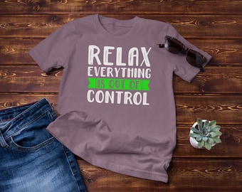 Comfort Colors®, Relax Everything is Out Of Control Shirt, Mental Health Shirt, Self Care Tee, Relaxed Vibes Tee, Humorous Casual Shirt