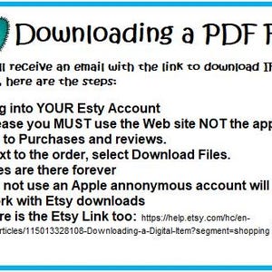 May include: A blue and white graphic with a heart at the top and a text box that says "Downloading a PDF File". The text box contains instructions on how to download a PDF file from Etsy. The text includes: "You will receive an email with the link to download IF you miss it, here are the steps: Log into YOUR Etsy Account Please you MUST use the Web site NOT the app Go to Purchases and reviews. Next to the order, select Download Files. Files are there forever Do not use an Apple anonymous account will NOT work with Etsy downloads Here is the Etsy Link too: https://help.etsy.com/hc/en-us/articles/115013328108-Downloading-a-Digital-Item?segment=shopping"