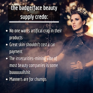May include: A woman wearing a black crown and cape, holding a staff. The image includes text that reads "the badgerface beauty supply credo:" followed by bullet points about beauty products and company practices.