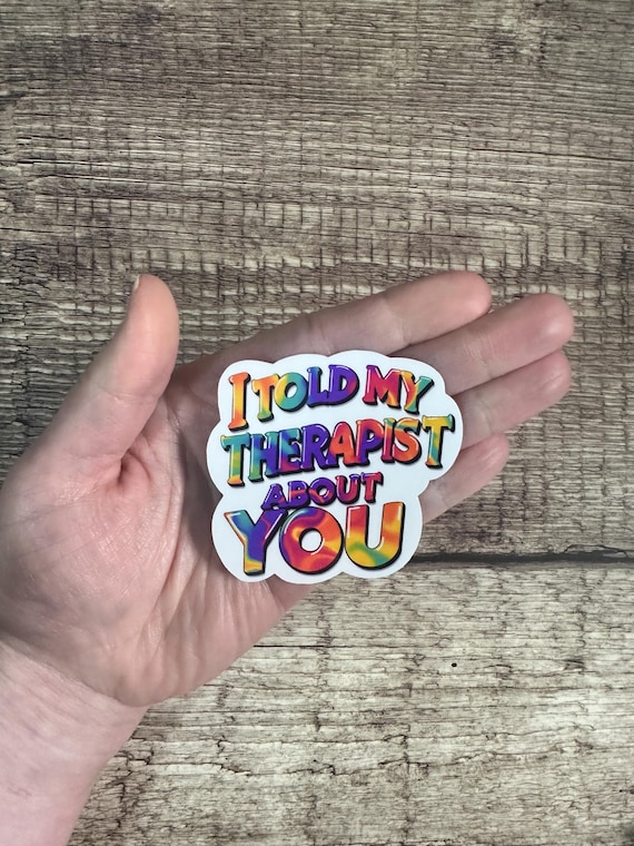 Therapy Humor Waterproof Sticker: "I Told My Therapist About You" Vinyl Decal