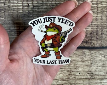 Funny Country Sticker - "You Just Yee'd Your Last Haw" - Cowboy Frog Vinyl Decal