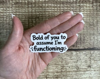 Funny Relatable Waterproof Sticker "Bold of You to Assume I’m Functioning" Vinyl Decal Gift