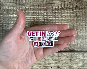 Sobriety Waterproof Sticker "Get In Loser We're Ditching Alcohol" Alcohol Free Funny Vinyl Decal