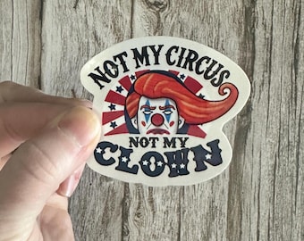 Political Humor Waterproof Sticker - "Not My Circus Not My Clown" Anti-Trump Vinyl Decal, Funny Anti-MAGA Gift