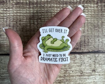 Funny Frog Waterproof Sticker "I'll Get Over It I Just Need to Be Dramatic First" Vinyl Decal Gift
