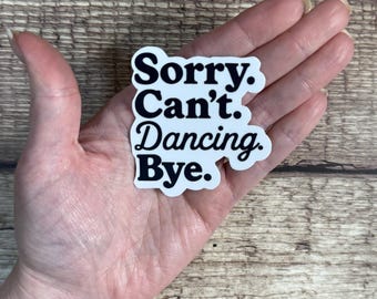 Sorry Can't Dancing Bye Sticker, Funny Dancer Gift, Dance Mom Humor Vinyl Decal for Laptop or Water Bottle