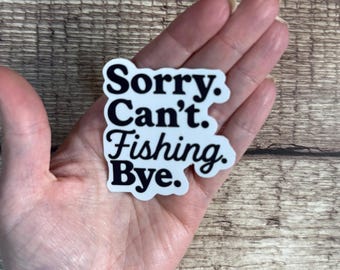 Sorry Can't Fishing Bye Sticker, Funny Fisherman Gift, Fishing Dad Humor Vinyl Decal for Laptop or Water Bottle