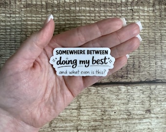 Funny Relatable Waterproof Sticker "Somewhere Between Doing My Best..." Vinyl Decal Gift