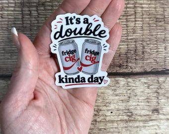 It’s a Double Fridge Cig Kinda Day Sticker, Funny Relatable Gift, Adulting Humor Waterproof Vinyl Decal