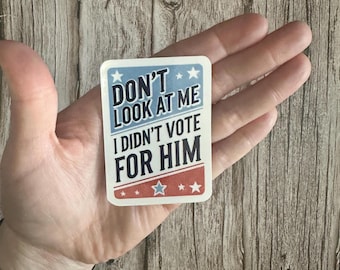 Anti-Trump Vinyl Waterproof Sticker: Political Humor Decal Gift “Don’t Look At Me I Didn’t Vote For Him”