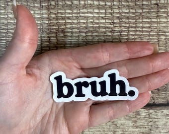Bruh Sticker, Funny Relatable Black and White Vinyl Decal, Sarcastic Meme Gift for Laptop or Water Bottle
